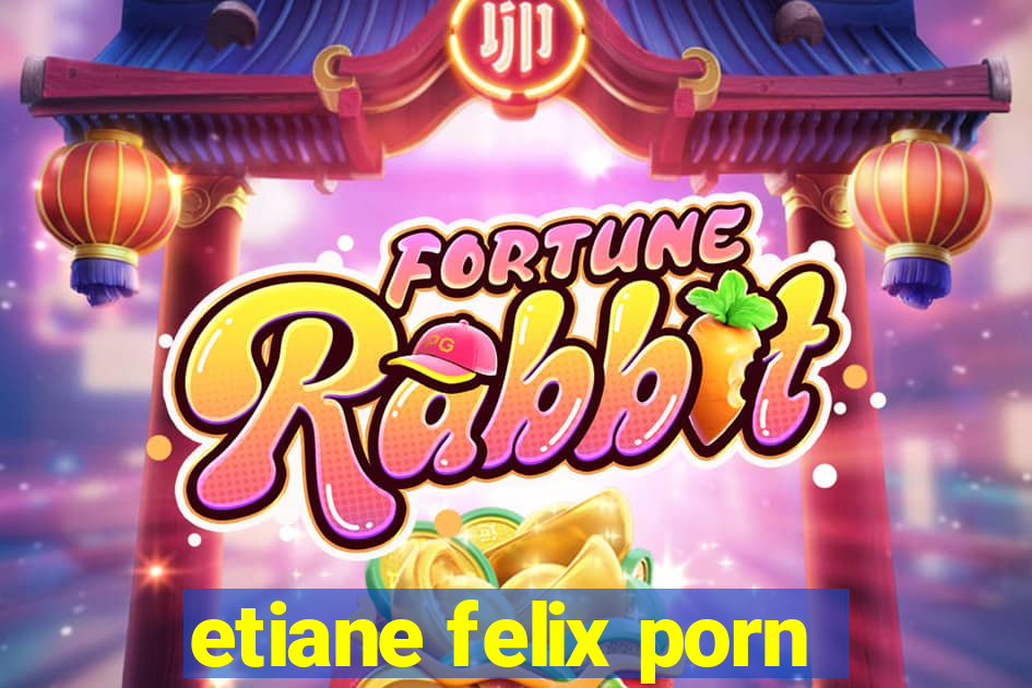 etiane felix porn